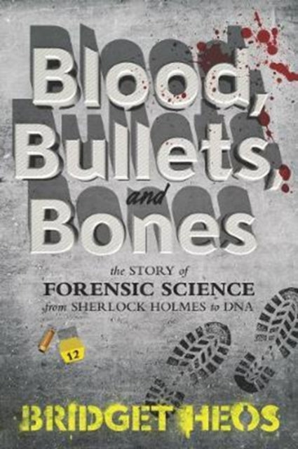 Blood, Bullets, and Bones : The Story of Forensic Science from Sherlock Holmes to DNA-9780062387639