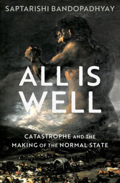 All Is Well : Catastrophe and the Making of the Normal State 9780197579190
