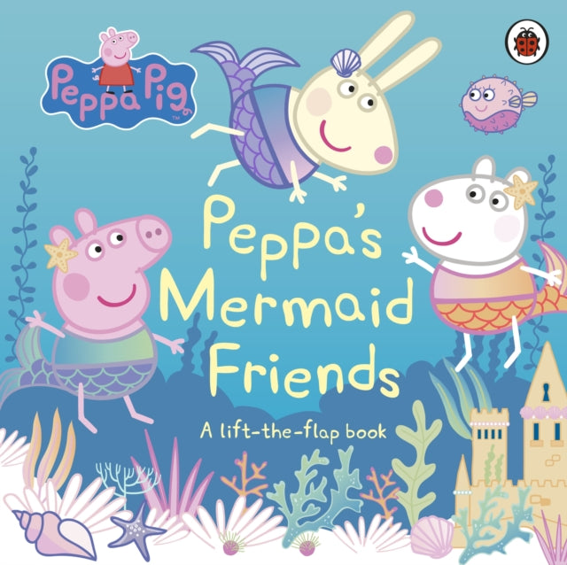 Peppa Pig: Peppa's Mermaid Friends : A Lift-the-Flap Book-9780241412084