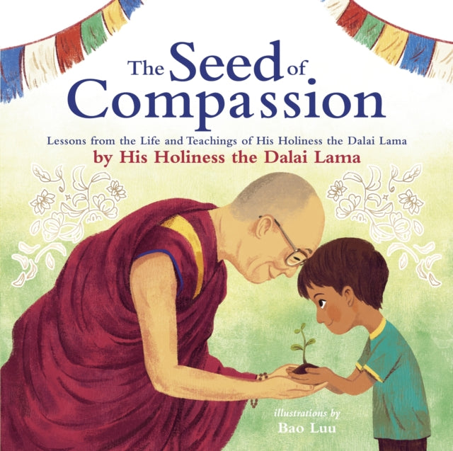 The Seed of Compassion : Lessons from the Life and Teachings of His Holiness the Dalai Lama 9780241456989
