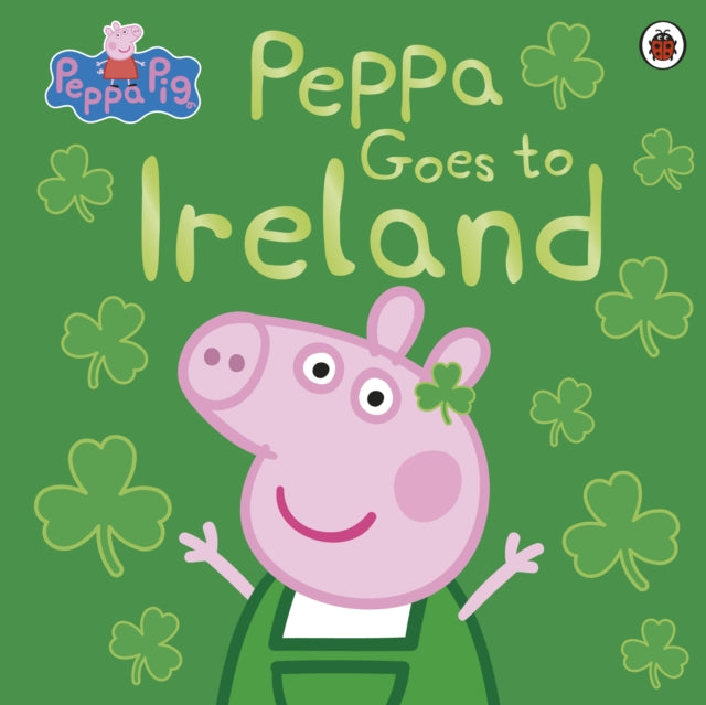 Peppa Pig: Peppa Goes to Ireland 9780241487150