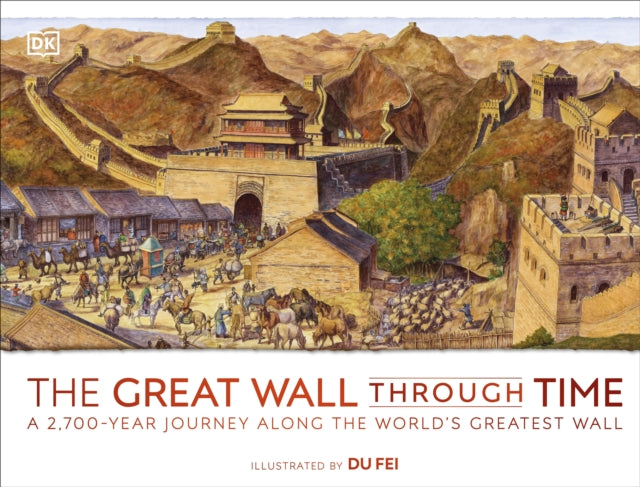 The Great Wall Through Time : A 2,700-Year Journey Along the World's Greatest Wall 9780241509173