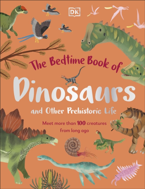 The Bedtime Book of Dinosaurs and Other Prehistoric Life : Meet More Than 100 Creatures From Long Ago-9780241585108