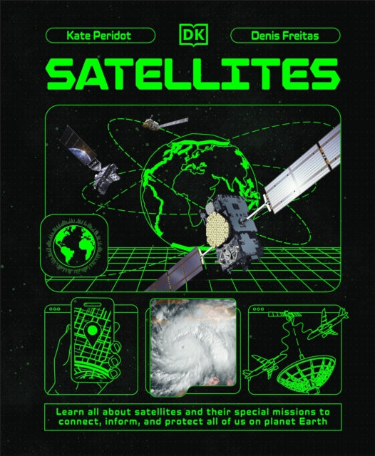 Satellites : Learn All About Satellites and Their Special Missions to Connect, Inform, and Protect All of US on Planet Earth-9780241695807