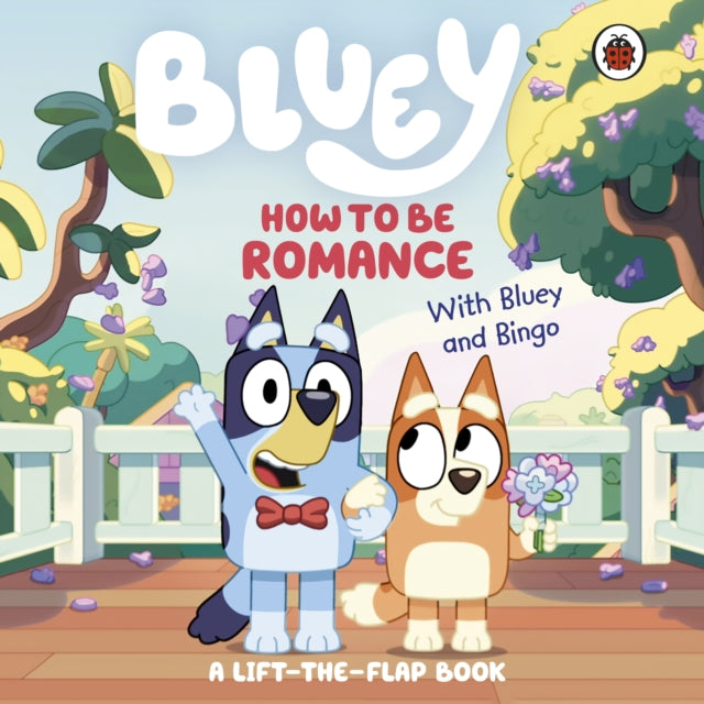 Bluey: How to be Romance : A Lift-the-Flap Book-9780241728963