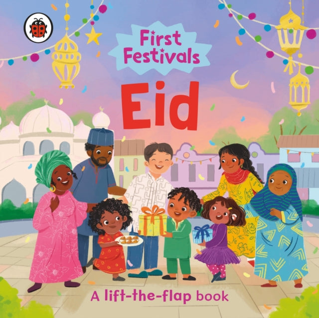 First Festivals: Eid : A Lift-the-Flap Book 9780241758960