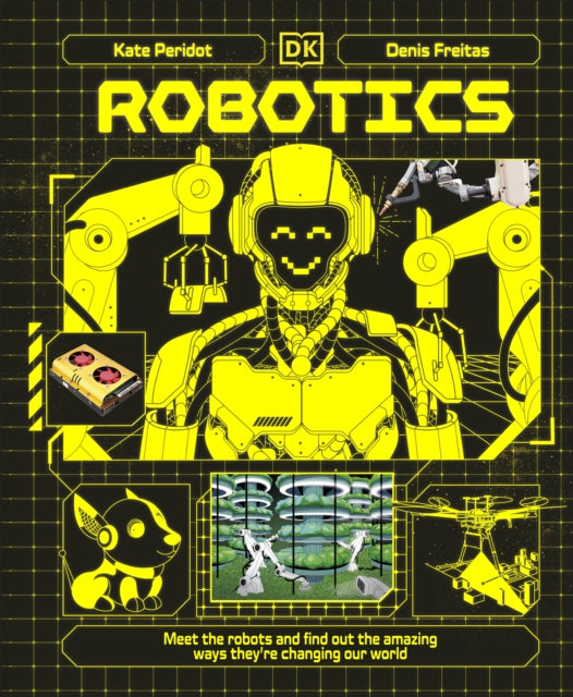 Robotics : Meet the Robots and Find Out the Amazing Ways They're Changing Our World-9780241759806