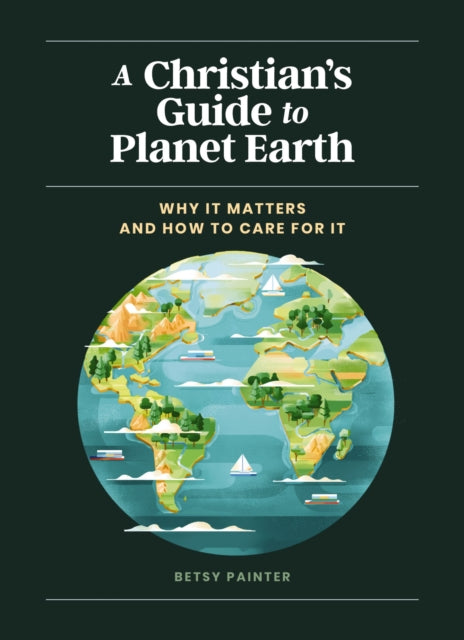 A Christian's Guide to Planet Earth : Why It Matters and How to Care for It 9780310458630