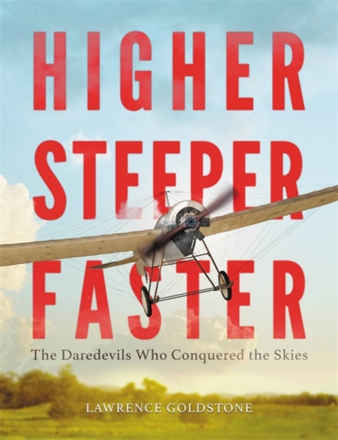 Higher, Steeper, Faster : The Daredevils Who Conquered the Skies-9780316350235