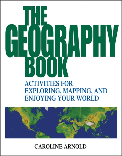 The Geography Book : Activities for Exploring, Mapping, and Enjoying Your World-9780471412366