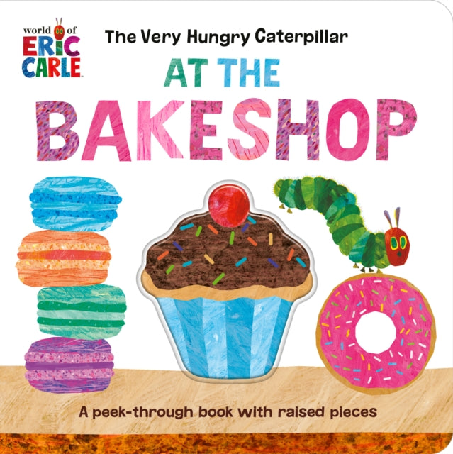 The Very Hungry Caterpillar at the Bakeshop : A Peek-Through Book with Raised Pieces 9780593661154