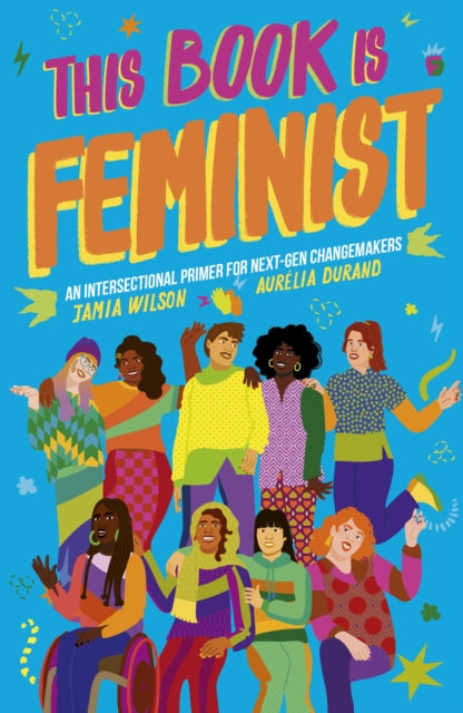 This Book Is Feminist : An Intersectional Primer for Next-Gen Changemakers Volume 3-9780711256392