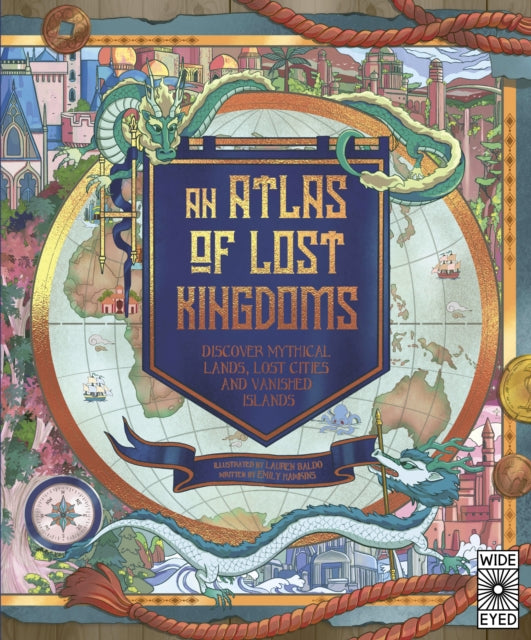 An Atlas of Lost Kingdoms : Discover Mythical Lands, Lost Cities and Vanished Islands Volume 1-9780711262805