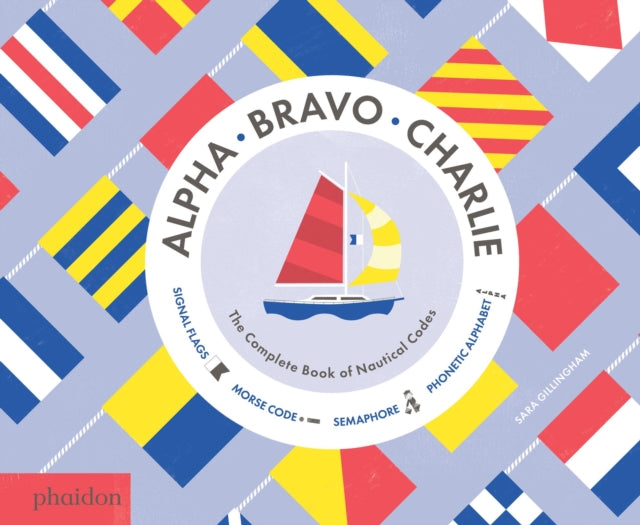 Alpha, Bravo, Charlie : The Complete Book of Nautical Codes-9780714871257