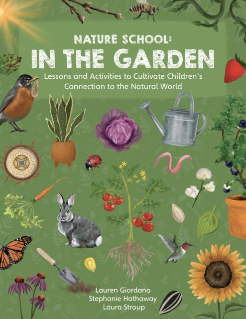 Nature School: In the Garden : Lessons and Activities to Cultivate Children's Connection to the Natural World 9780760392935