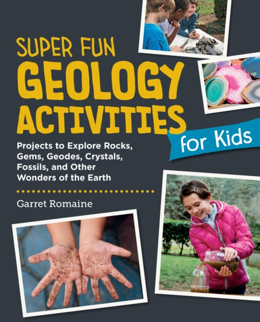 Super Fun Geology Activities for Kids : Projects to Explore Rocks, Gems, Geodes, Crystals, Fossils, and Other Wonders of the Earth-9780760397961
