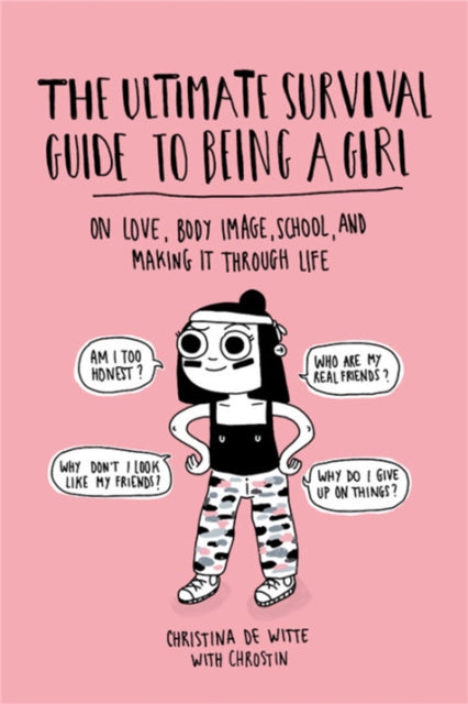 The Ultimate Survival Guide to Being a Girl : On Love, Body Image, School, and Making It Through Life-9780762490431