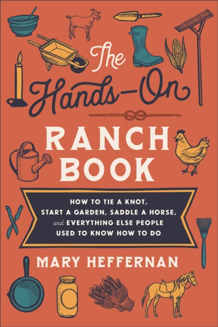 The Hands-On Ranch Book - How to Tie a Knot, Start a Garden, Saddle a Horse, and Everything Else People Used to Know How to Do-9780800742911