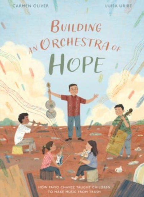 Building an Orchestra of Hope : How Favio Chavez Taught Children to Make Music from Trash-9780802854674