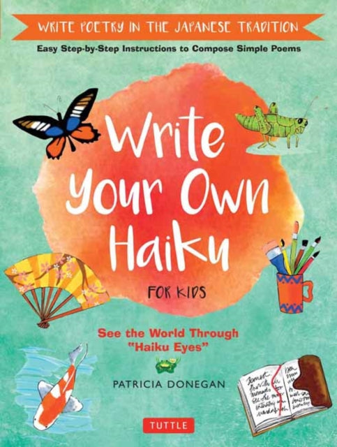 Write Your Own Haiku for Kids : Write Poetry in the Japanese Tradition - Easy Step-by-Step Instructions to Compose Simple Poems-9780804849296