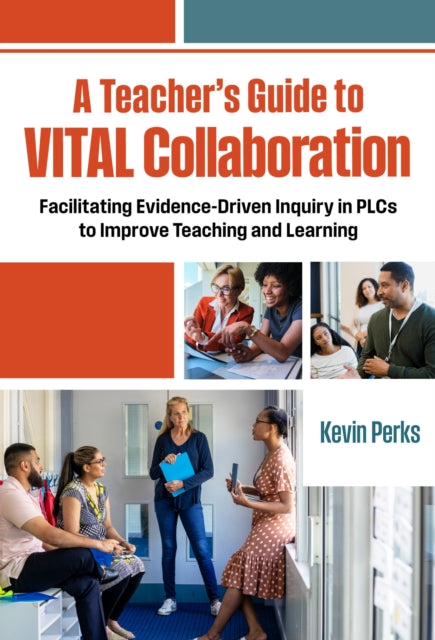 A Teacher's Guide to VITAL Collaboration : Facilitating Evidence-Driven Inquiry in PLCs to Improve Teaching and Learning-9780807787021