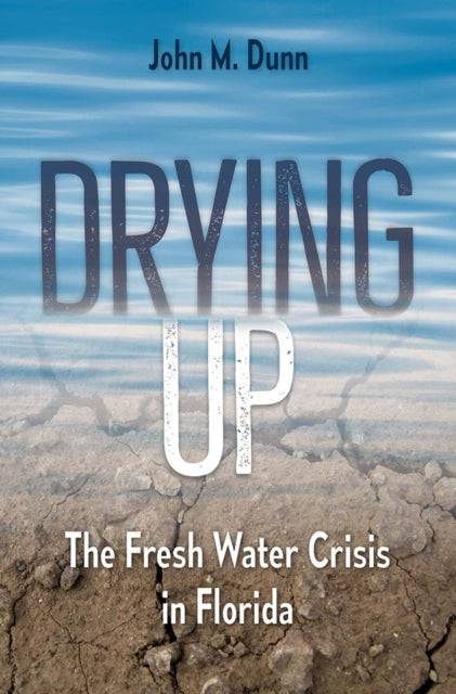 Drying Up : The Fresh Water Crisis in Florida-9780813056203