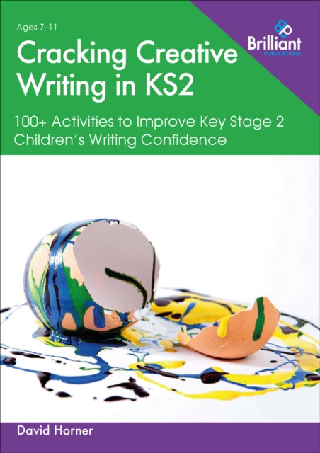 Cracking Creative Writing in KS2 : 100+ Activities to Improve Key Stage 2 Children's Writing Confidence-9780857478313
