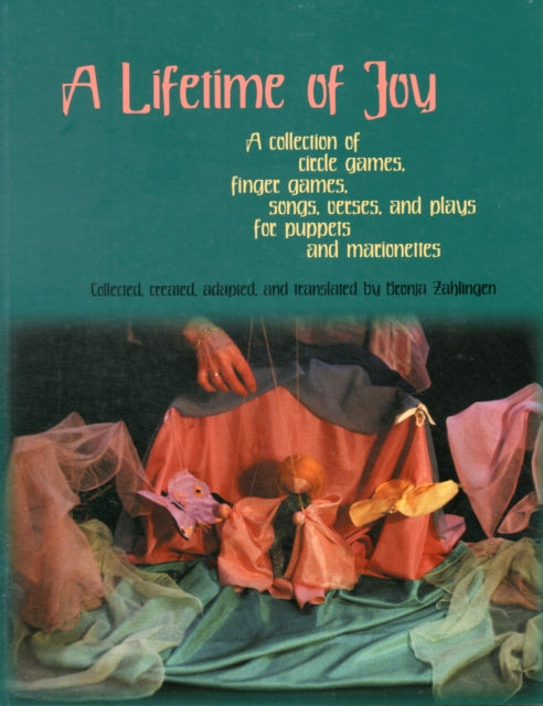A Lifetime of Joy : A Collection of Circle Games, Finger Games, Songs, Verses and Plays for Puppets and Marionettes 9780972223867