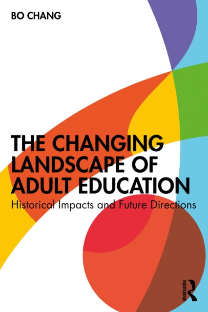 The Changing Landscape of Adult Education : Historical Impacts and Future Directions-9781032004747