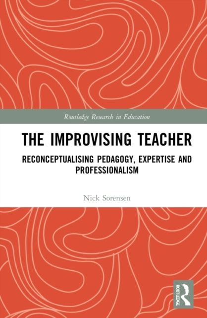 The Improvising Teacher : Reconceptualising Pedagogy, Expertise and Professionalism-9781032121260