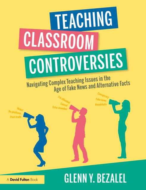 Teaching Classroom Controversies : Navigating Complex Teaching Issues in the Age of Fake News and Alternative Facts-9781032287331