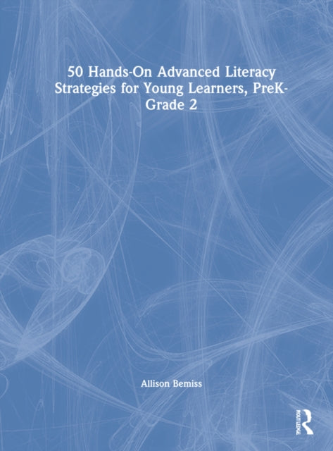 50 Hands-On Advanced Literacy Strategies for Young Learners, PreK-Grade 2 9781032307800