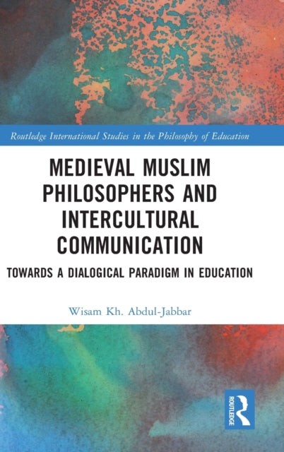 Medieval Muslim Philosophers and Intercultural Communication : Towards a Dialogical Paradigm in Education-9781032423807