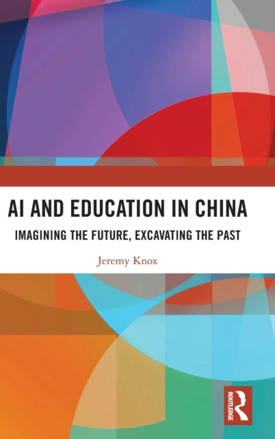 AI and Education in China : Imagining the Future, Excavating the Past 9781032449517