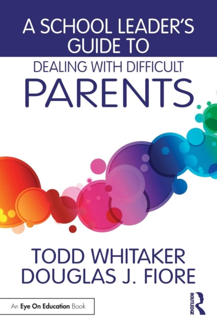 A School Leader's Guide to Dealing with Difficult Parents 9781138963450