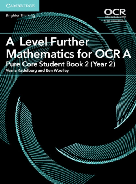 A Level Further Mathematics for OCR A Pure Core Student Book 2 (Year 2) 9781316644393