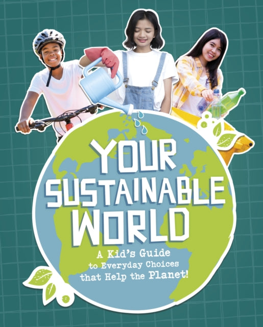 Your Sustainable World : A Kid's Guide to Everyday Choices that Help the Planet!-9781398259836