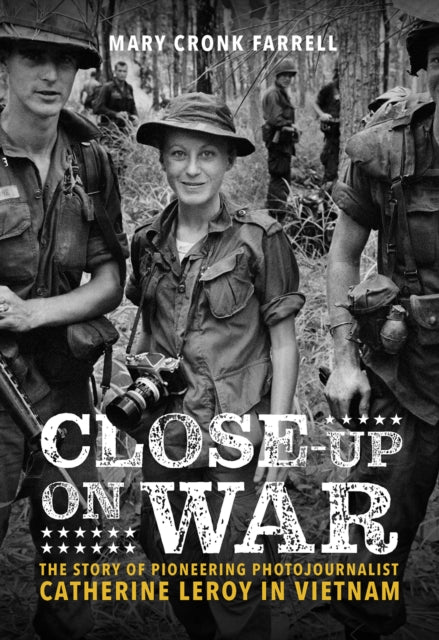 Close-Up on War: The Story of Pioneering Photojournalist Catherine Leroy in Vietnam : The Story of Pioneering Photojournalist Catherine Leroy in Vietnam 9781419746611