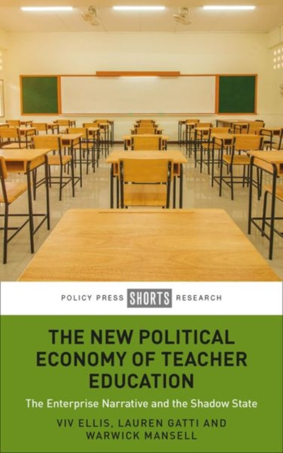 The New Political Economy of Teacher Education : The Enterprise Narrative and the Shadow State 9781447359081