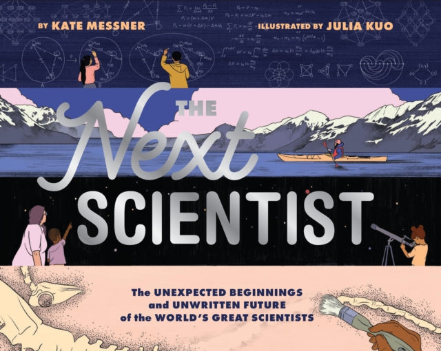 The Next Scientist : The Unexpected Beginnings and Unwritten Future of the World's Great Scientists 9781452176963