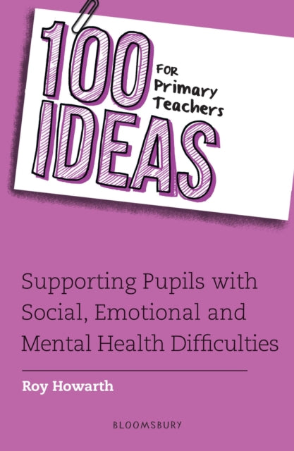 100 Ideas for Primary Teachers: Supporting Pupils with Social, Emotional and Mental Health Difficulties 9781472961617