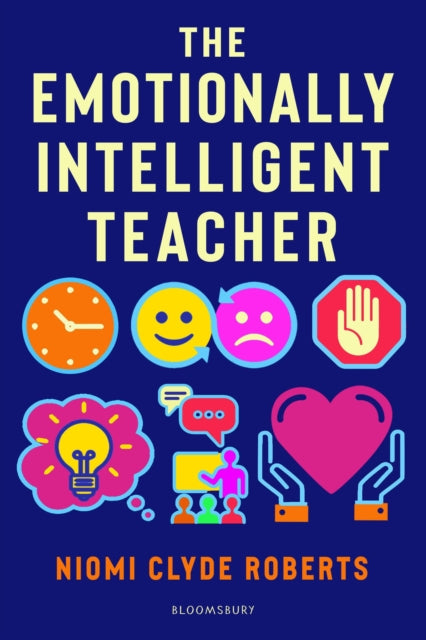 The Emotionally Intelligent Teacher : Enhance teaching, improve wellbeing and build positive relationships 9781472974655