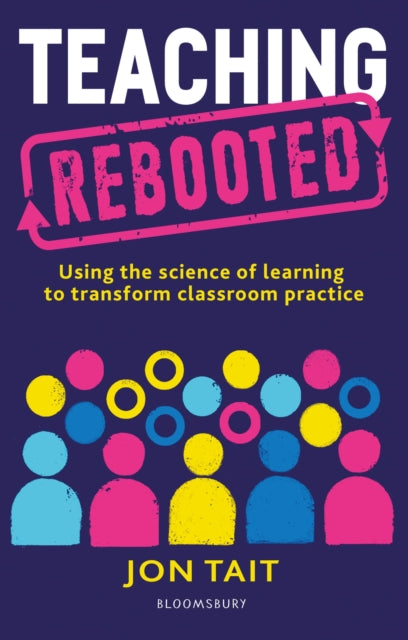 Teaching Rebooted : Using the science of learning to transform classroom practice 9781472977663