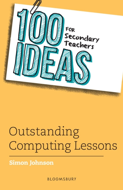 100 Ideas for Secondary Teachers: Outstanding Computing Lessons 9781472984401