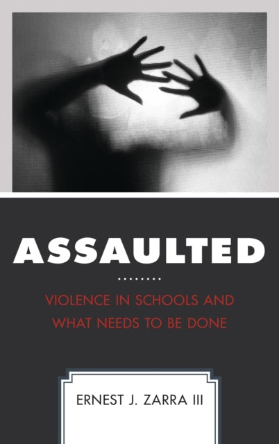 Assaulted : Violence in Schools and What Needs to Be Done 9781475839814