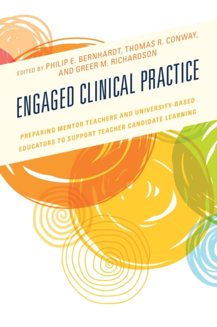 Engaged Clinical Practice : Preparing Mentor Teachers and University-Based Educators to Support Teacher Candidate Learning and Development 9781475849912