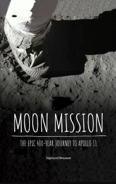 Moon Mission : The Epic 400-Year Journey to Apollo 11-9781525300363