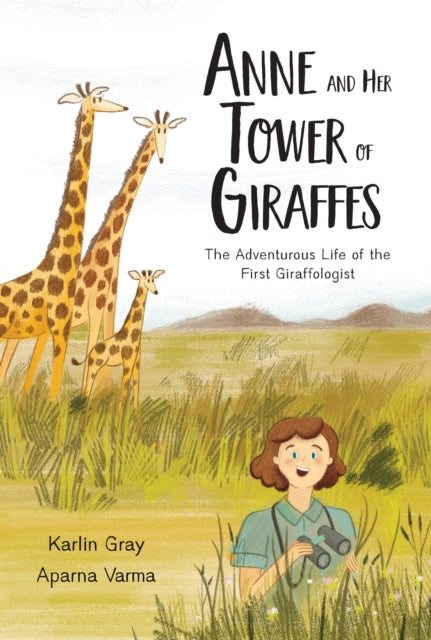 Anne and Her Tower of Giraffes : The Adventurous Life of the First Giraffologist-9781525304958