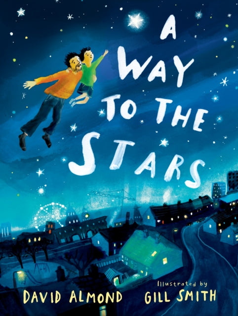 A Way to the Stars : A delightful picture book about the powerful bond between father and son, from the award-winning author of Skellig. 9781529506655
