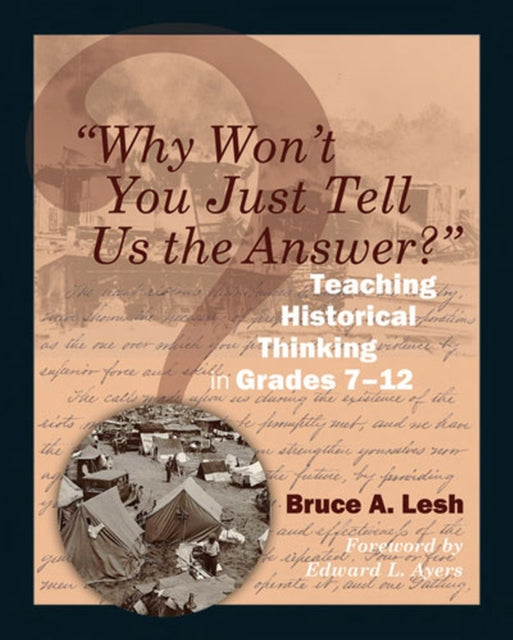 "Why Won't You Just Tell Us the Answer?" : Teaching Historical Thinking in Grades 7-12 9781571108128